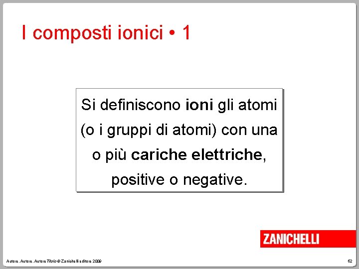 I composti ionici • 1 Si definiscono ioni gli atomi (o i gruppi di