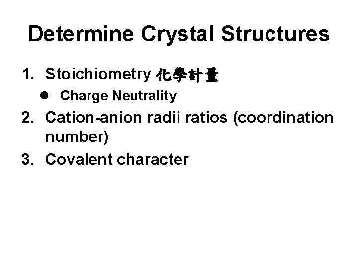 Determine Crystal Structures 1. Stoichiometry 化學計量 l Charge Neutrality 2. Cation-anion radii ratios (coordination