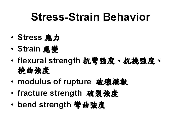 Stress-Strain Behavior • Stress 應力 • Strain 應變 • flexural strength 抗彎強度、抗撓強度、 撓曲強度 •