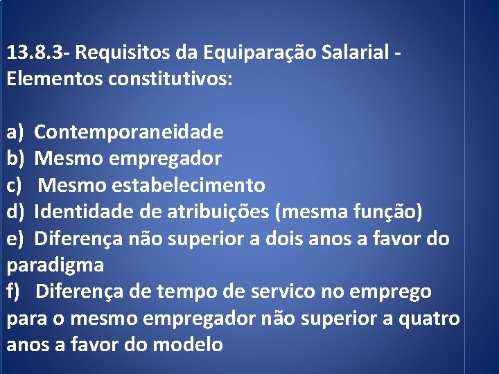 13. 8. 3 - Requisitos da Equiparação Salarial Elementos constitutivos: a) Contemporaneidade b) Mesmo