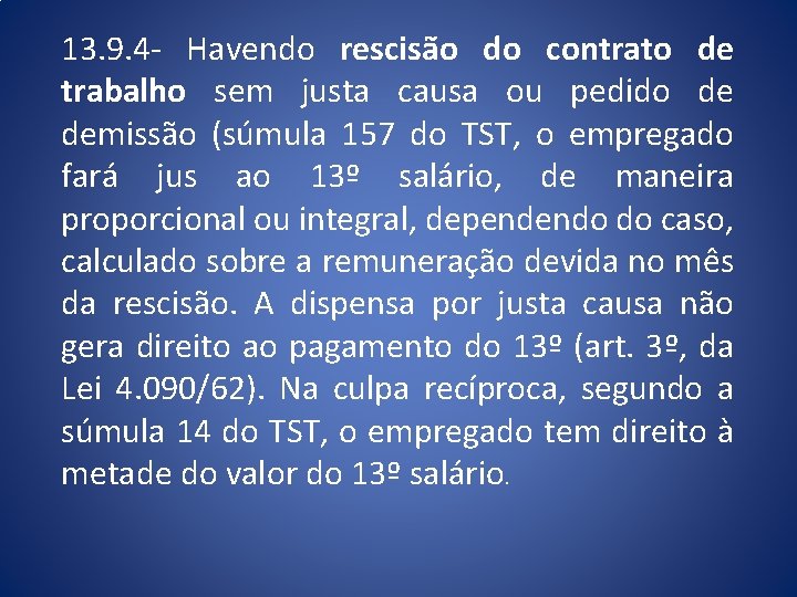 13. 9. 4 - Havendo rescisão do contrato de trabalho sem justa causa ou