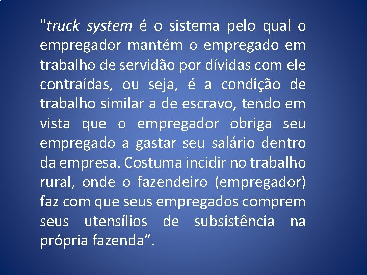 "truck system é o sistema pelo qual o empregador mantém o empregado em trabalho