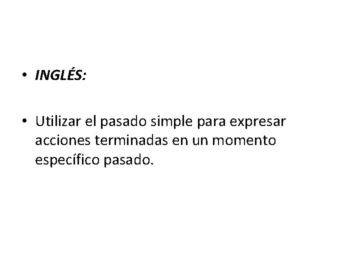  • INGLÉS: • Utilizar el pasado simple para expresar acciones terminadas en un