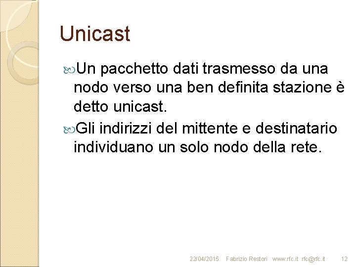 Unicast Un pacchetto dati trasmesso da una nodo verso una ben definita stazione è
