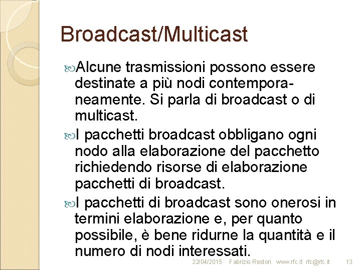 Broadcast/Multicast Alcune trasmissioni possono essere destinate a più nodi contemporaneamente. Si parla di broadcast