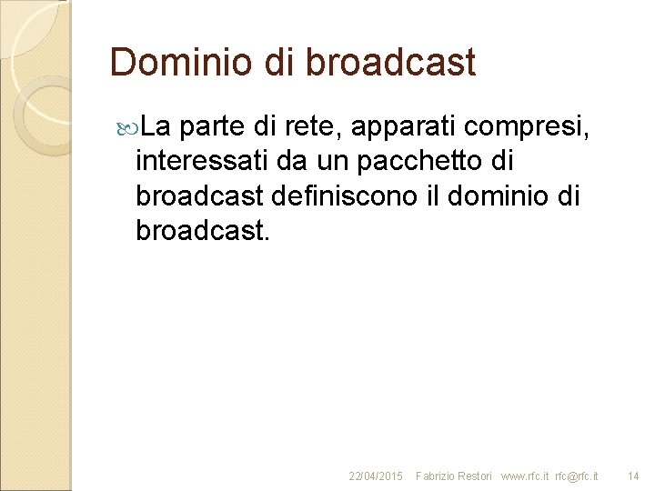 Dominio di broadcast La parte di rete, apparati compresi, interessati da un pacchetto di