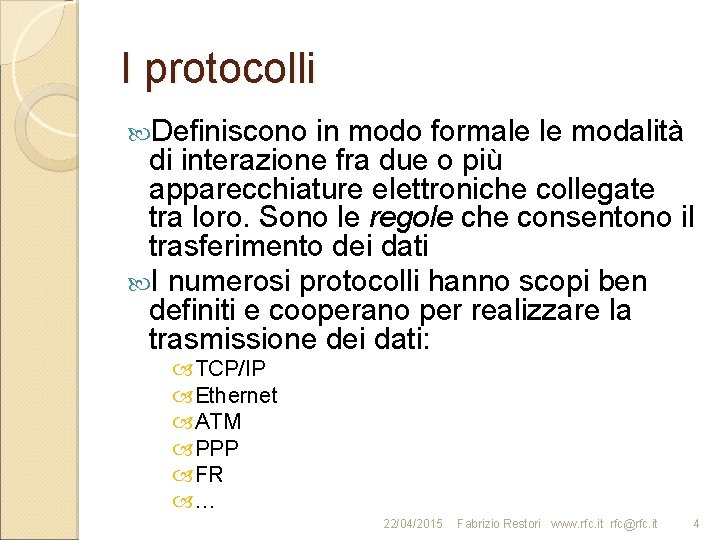 I protocolli Definiscono in modo formale le modalità di interazione fra due o più