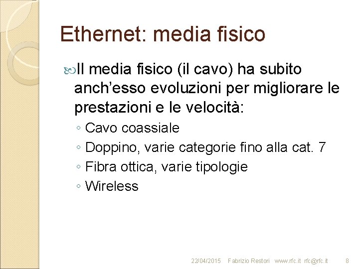 Ethernet: media fisico Il media fisico (il cavo) ha subito anch’esso evoluzioni per migliorare