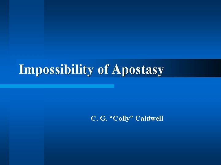 Impossibility of Apostasy C. G. “Colly” Caldwell 