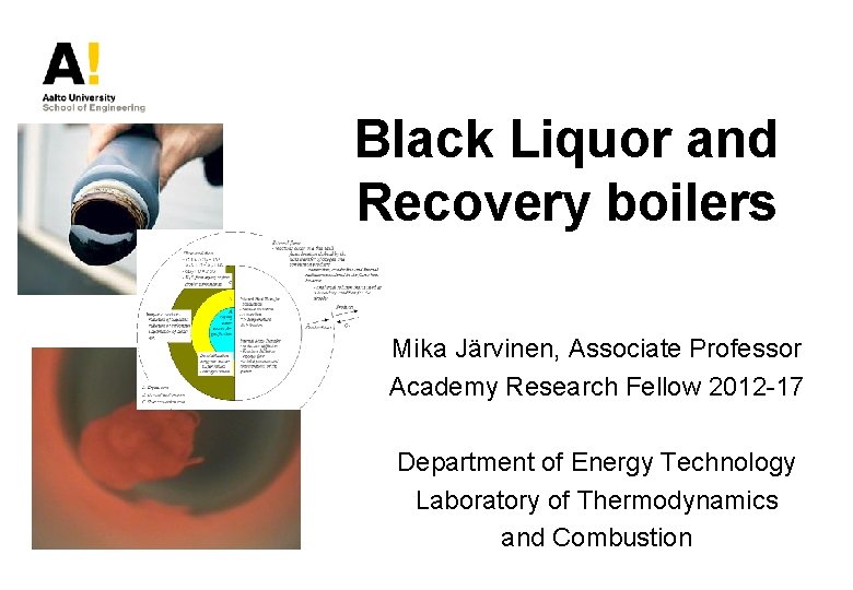 Black Liquor and Recovery boilers Mika Järvinen, Associate Professor Academy Research Fellow 2012 -17