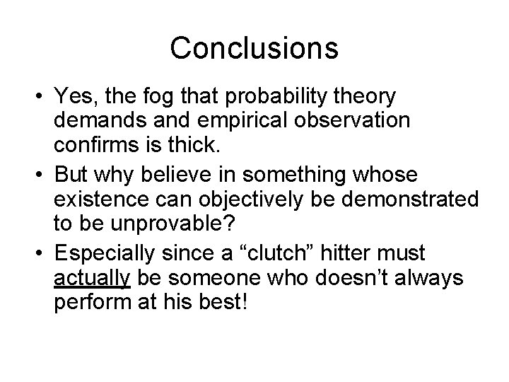 Conclusions • Yes, the fog that probability theory demands and empirical observation confirms is