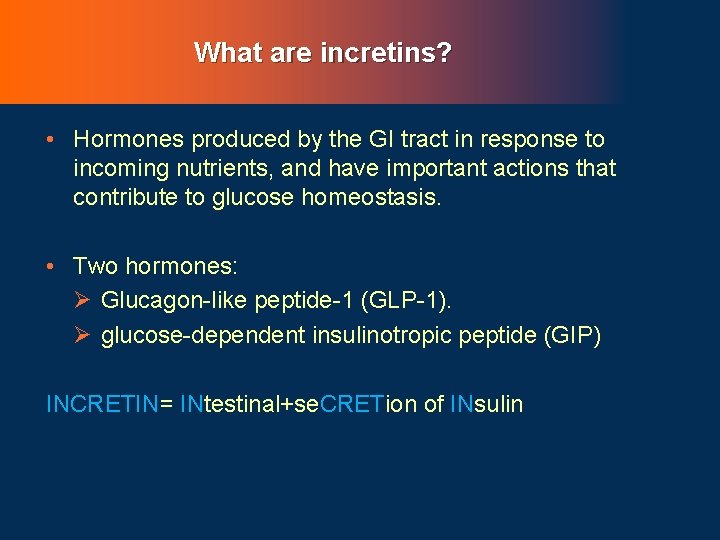 What are incretins? • Hormones produced by the GI tract in response to incoming