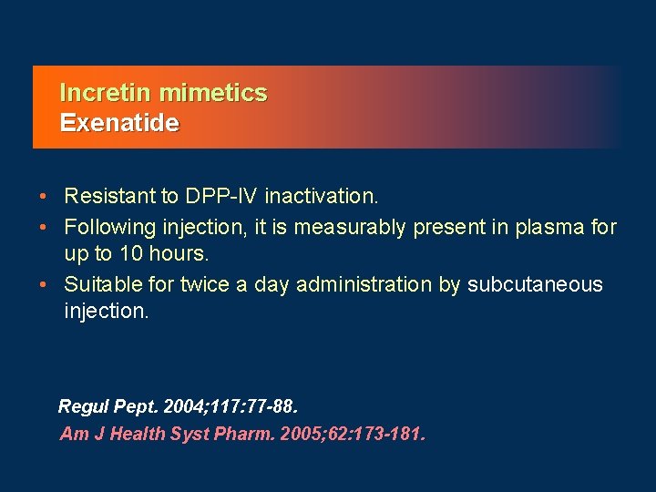 Incretin mimetics Exenatide • Resistant to DPP-IV inactivation. • Following injection, it is measurably