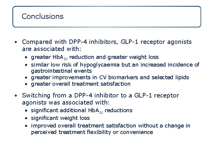Conclusions • Compared with DPP-4 inhibitors, GLP-1 receptor agonists are associated with: • greater
