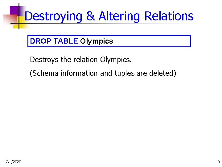 Destroying & Altering Relations DROP TABLE Olympics Destroys the relation Olympics. (Schema information and