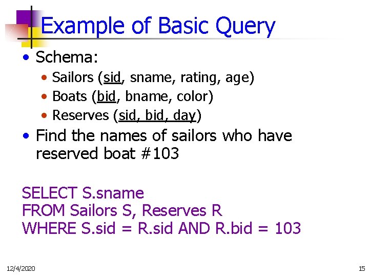 Example of Basic Query • Schema: • Sailors (sid, sname, rating, age) • Boats