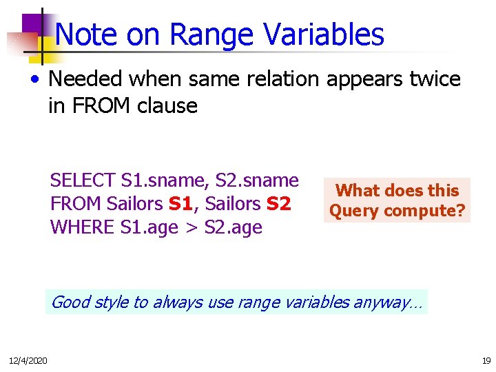 Note on Range Variables • Needed when same relation appears twice in FROM clause