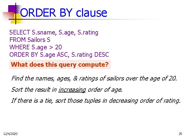 ORDER BY clause SELECT S. sname, S. age, S. rating FROM Sailors S WHERE