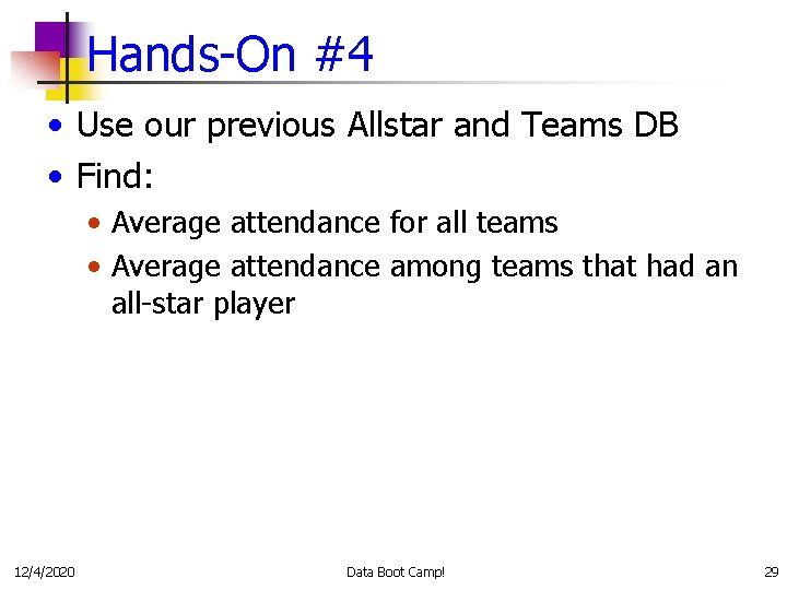 Hands-On #4 • Use our previous Allstar and Teams DB • Find: • Average