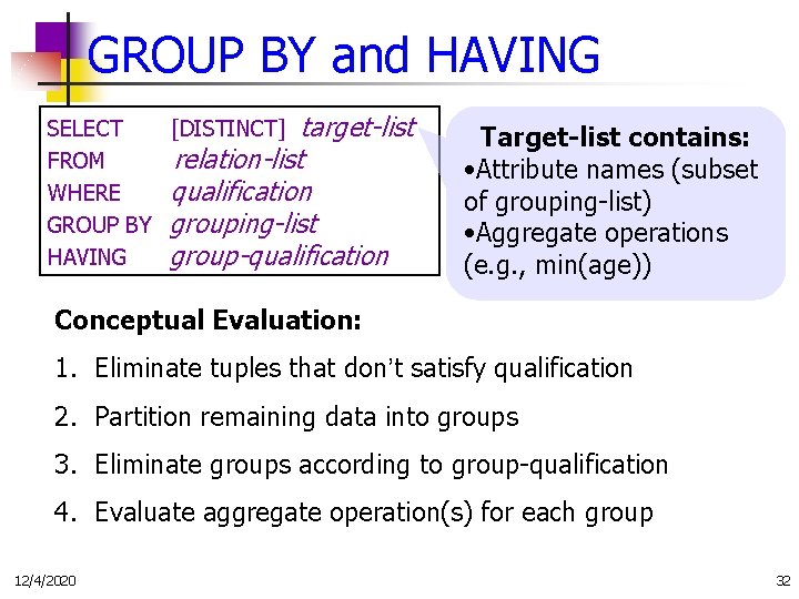 GROUP BY and HAVING SELECT [DISTINCT] target-list FROM relation-list WHERE qualification GROUP BY grouping-list
