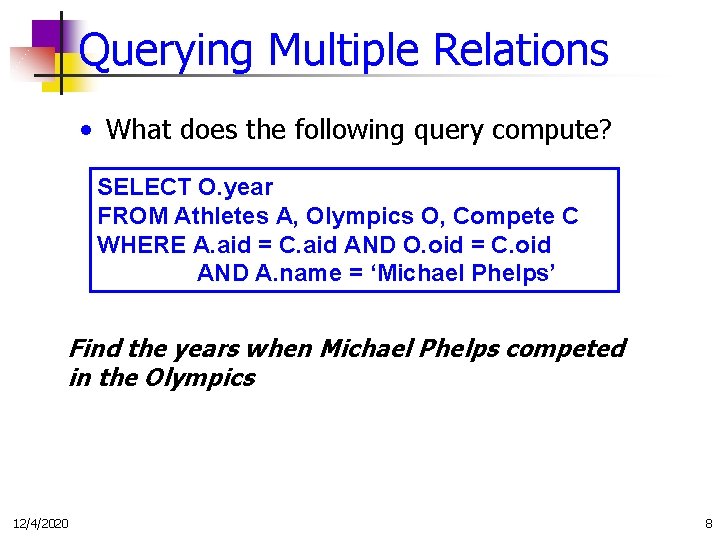 Querying Multiple Relations • What does the following query compute? SELECT O. year FROM