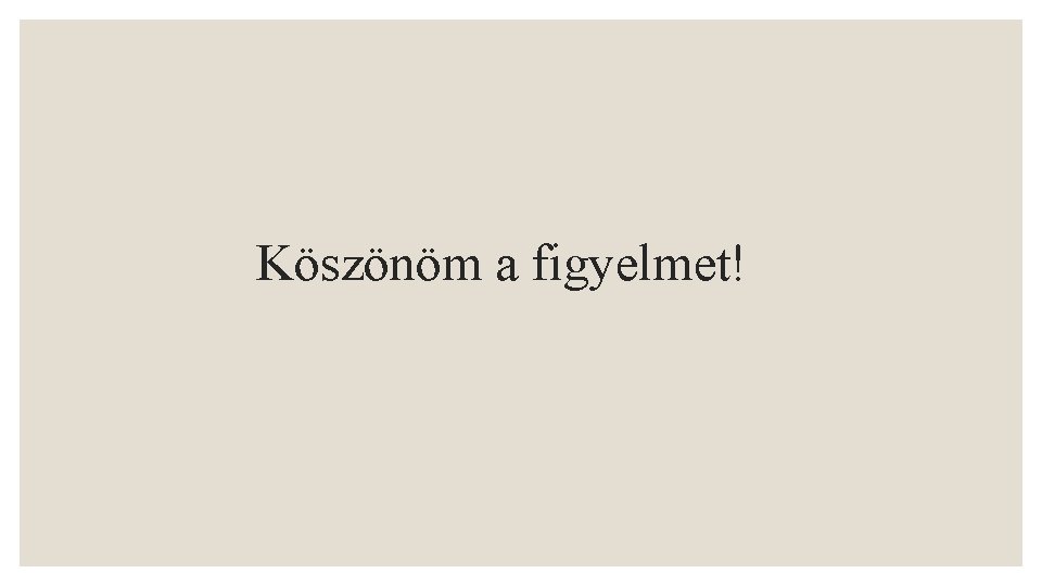 Köszönöm a figyelmet! 