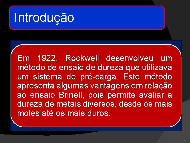 Introdução Em 1922, Rockwell desenvolveu um método de ensaio de dureza que utilizava um