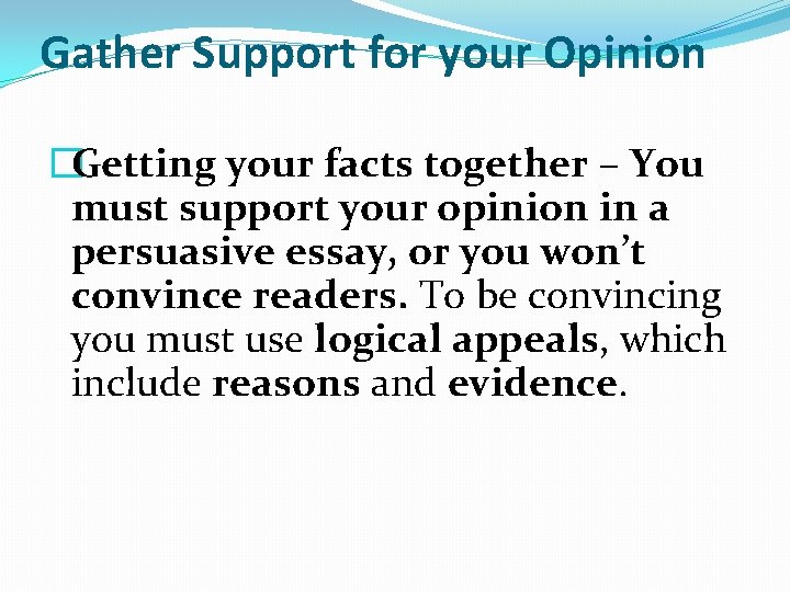 Gather Support for your Opinion �Getting your facts together – You must support your