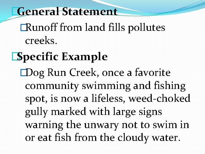 �General Statement �Runoff from land fills pollutes creeks. �Specific Example �Dog Run Creek, once