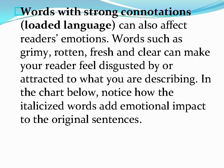 �Words with strong connotations (loaded language) can also affect readers’ emotions. Words such as