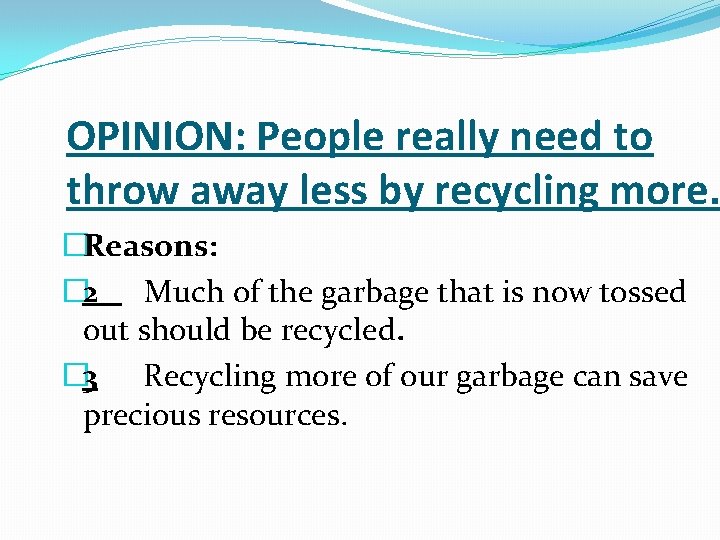 OPINION: People really need to throw away less by recycling more. �Reasons: � 2 OPINION: People really need to throw away less by recycling more. �Reasons: � 2