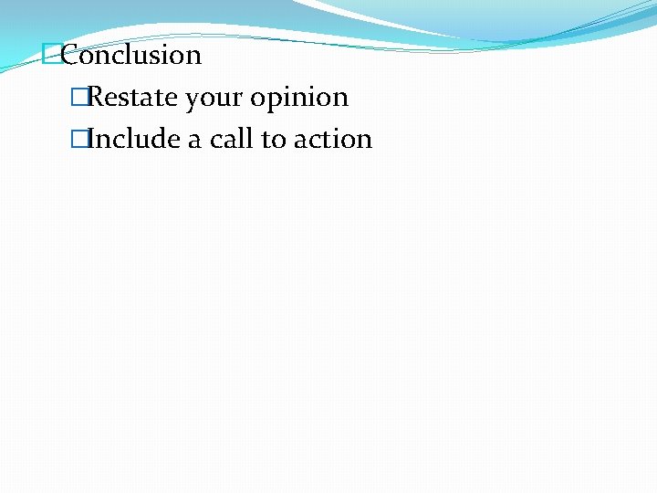 �Conclusion �Restate your opinion �Include a call to action 