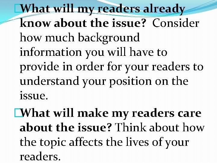 �What will my readers already know about the issue? Consider how much background information �What will my readers already know about the issue? Consider how much background information