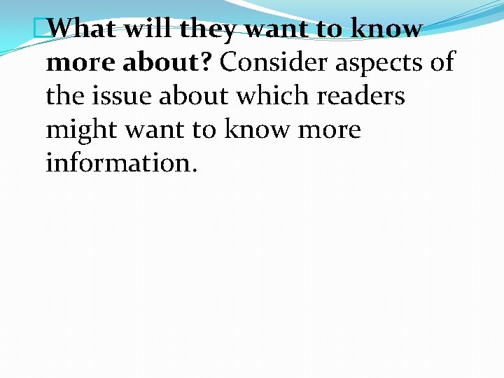 �What will they want to know more about? Consider aspects of the issue about �What will they want to know more about? Consider aspects of the issue about