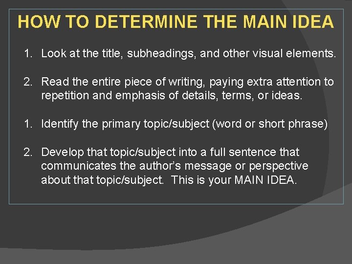 HOW TO DETERMINE THE MAIN IDEA 1. Look at the title, subheadings, and other