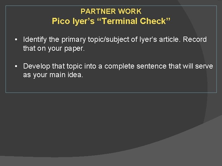 PARTNER WORK Pico Iyer’s “Terminal Check” • Identify the primary topic/subject of Iyer’s article.