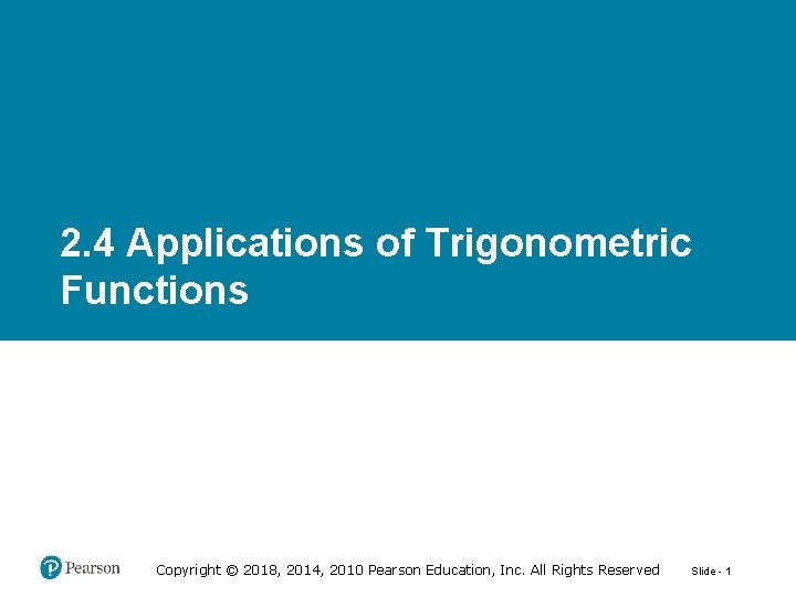 2. 4 Applications of Trigonometric Functions Copyright © 2018, 2014, 2010 Pearson Education, Inc.