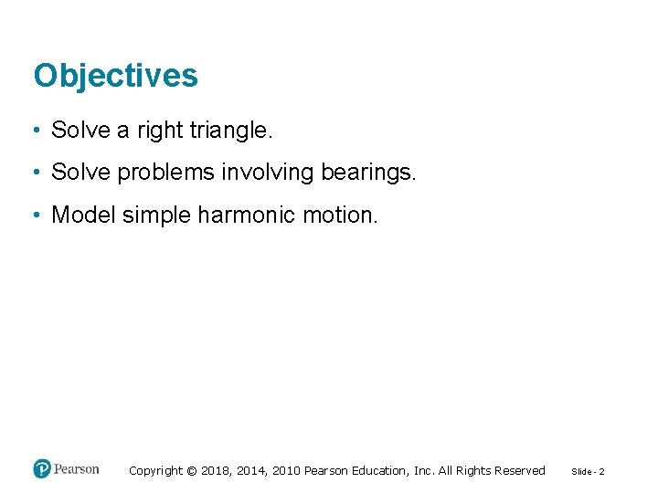 Objectives • Solve a right triangle. • Solve problems involving bearings. • Model simple