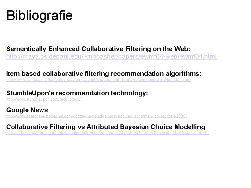 Bibliografie Semantically Enhanced Collaborative Filtering on the Web: http: //maya. cs. depaul. edu/~mobasher/papers/ewmf 04