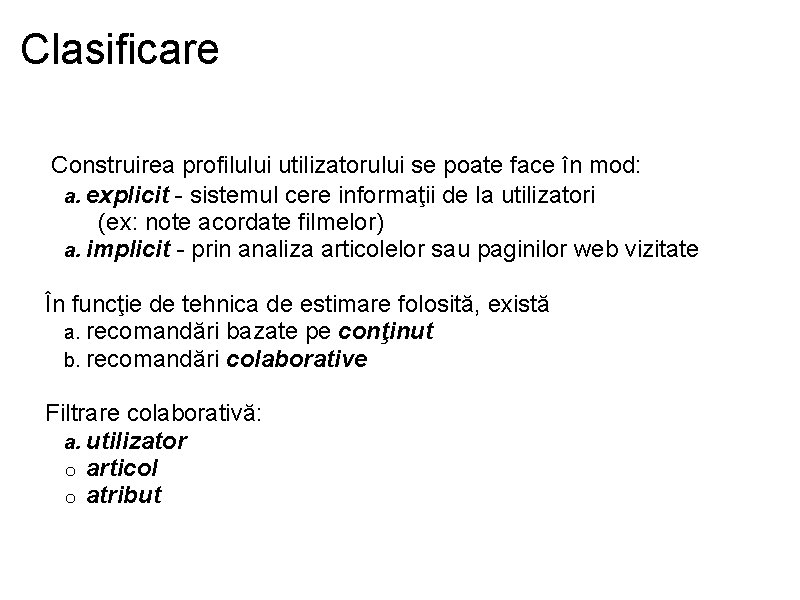 Clasificare Construirea profilului utilizatorului se poate face în mod: explicit - sistemul cere informaţii