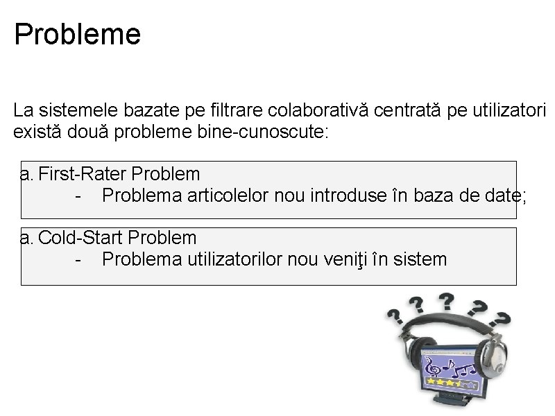 Probleme La sistemele bazate pe filtrare colaborativă centrată pe utilizatori există două probleme bine-cunoscute: