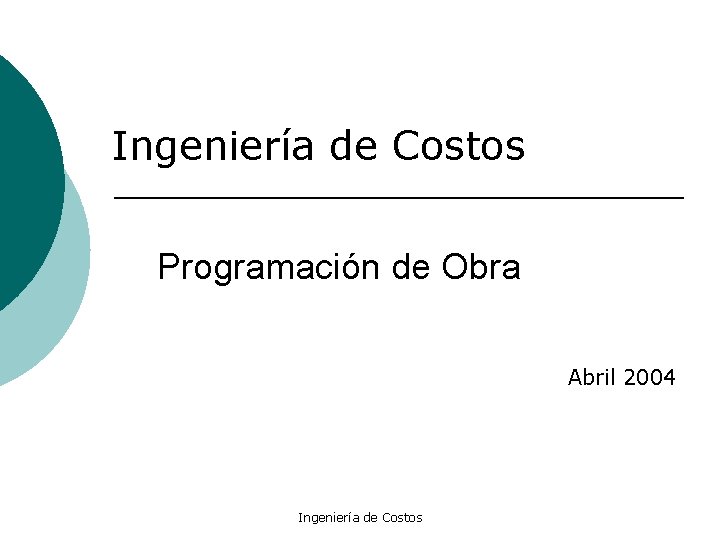 Ingeniería de Costos Programación de Obra Abril 2004 Ingeniería de Costos 