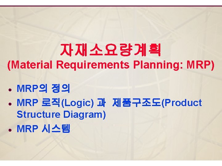 자재소요량계획 (Material Requirements Planning: MRP) · · · MRP의 정의 MRP 로직(Logic) 과 제품구조도(Product