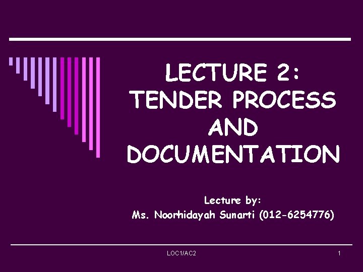 LECTURE 2: TENDER PROCESS AND DOCUMENTATION Lecture by: Ms. Noorhidayah Sunarti (012 -6254776) LOC