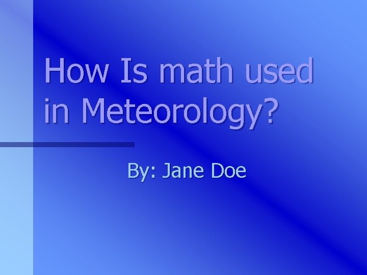 How Is math used in Meteorology? By: Jane Doe 