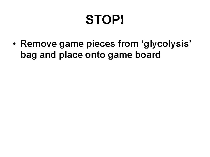 STOP! • Remove game pieces from ‘glycolysis’ bag and place onto game board 