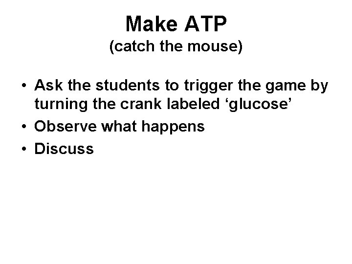 Make ATP (catch the mouse) • Ask the students to trigger the game by