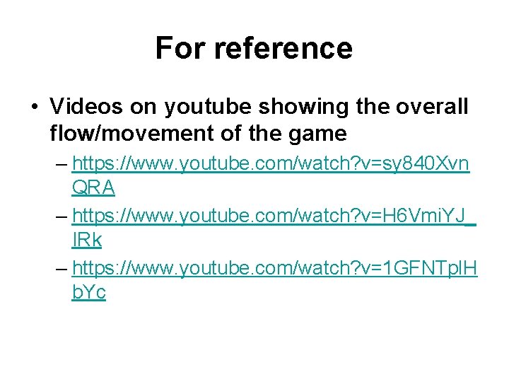 For reference • Videos on youtube showing the overall flow/movement of the game –