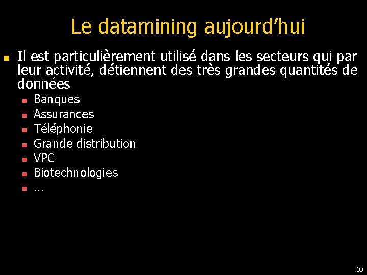 Le datamining aujourd’hui n Il est particulièrement utilisé dans les secteurs qui par leur Le datamining aujourd’hui n Il est particulièrement utilisé dans les secteurs qui par leur