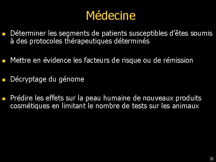 Médecine n Déterminer les segments de patients susceptibles d’êtes soumis à des protocoles thérapeutiques Médecine n Déterminer les segments de patients susceptibles d’êtes soumis à des protocoles thérapeutiques